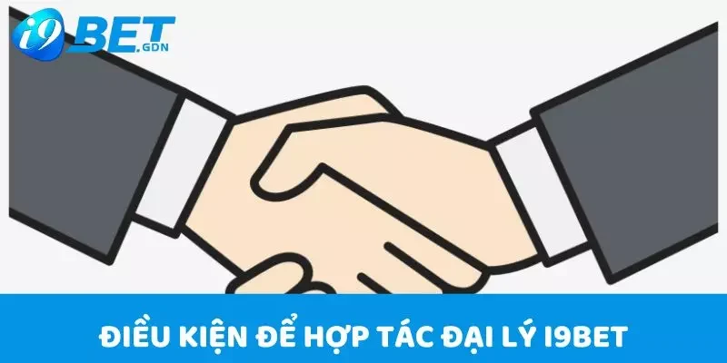 Hợp tác đại lý 2 Điều kiện để hợp tác đại lý i9bet