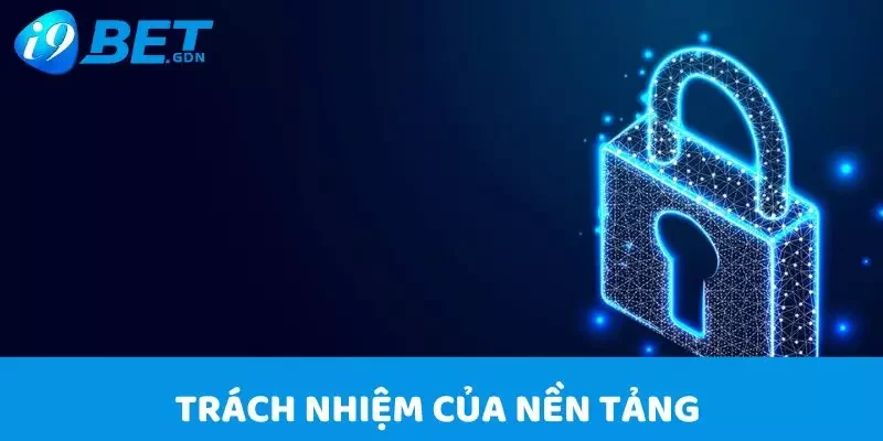 Chính sách bảo mật 3 Trách nhiệm của nền tảng trong việc giữ kín dữ liệu