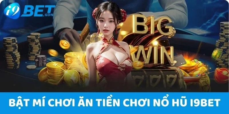 Nổ Hũ Trực Tuyến I9bet - Sân Chơi Đổi Thưởng Ăn Tiền Dễ Dàng 6 Bật mí cách chơi ăn tiền khi tham gia nổ hũ tại I9bet