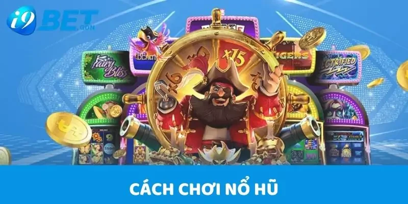 Hướng Dẫn Cách Chơi Nổ Hũ I9bet Giành Thắng Lợi Cực Lớn 2 Cách Chơi Nổ Hũ