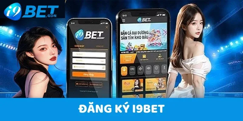 Đăng Ký I9bet Với 5 Bước Cực Đơn Giản Nhanh Chóng 5 Đăng Ký I9bet