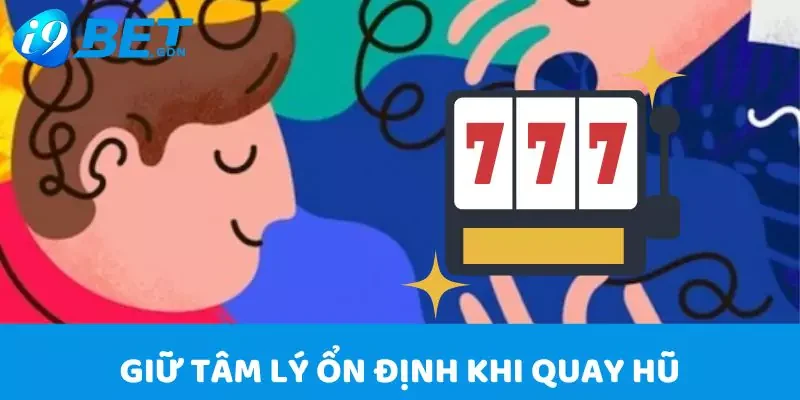 Hướng Dẫn Cách Chơi Nổ Hũ I9bet Giành Thắng Lợi Cực Lớn 6 Giữ vững tâm lý ổn định khi tham gia quay hũ