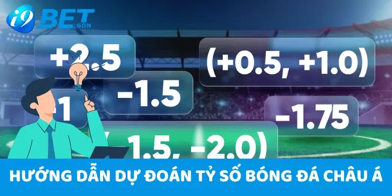 Tỷ Số Bóng Đá châu Á - Cách Dự Đoán Ăn Tiền Thưởng Tại i9Bet 5 Hướng dẫn dự đoán tỷ số bóng đá châu Á