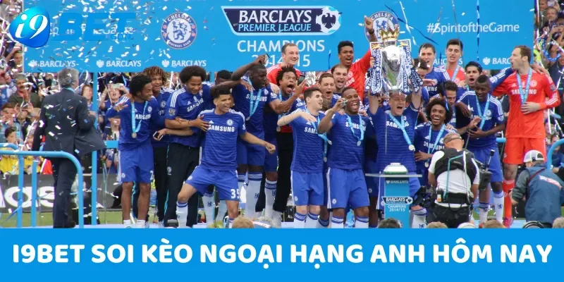 Soi kèo Ngoại hạng Anh hôm nay - Nhận định bóng đá anh từ i9bet 4 Chuyên gia i9bet soi kèo Ngoại hạng Anh hôm nay chuẩn nhất