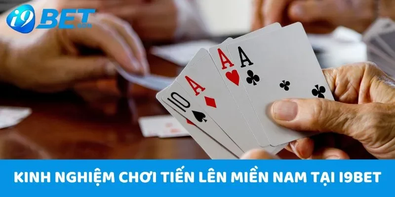 Bí quyết chơi Tiến Lên Miền Nam I9Bet - Từ cơ bản đến cao thủ 6 Kinh nghiệm chơi Tiến lên miền Nam tại I9Bet