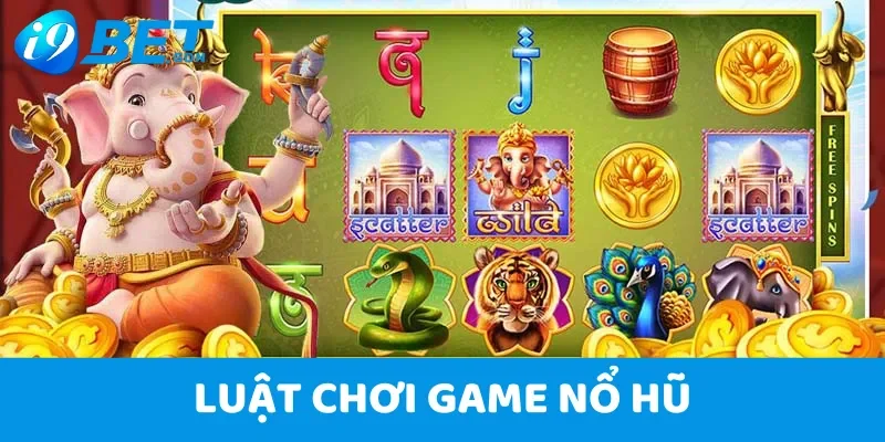 Game Nổ Hũ I9bet - Vòng Quay Đổi Thưởng Rinh Về Tiền Tỷ 3 Luật chơi game nổ hũ newbie cần nắm rõ