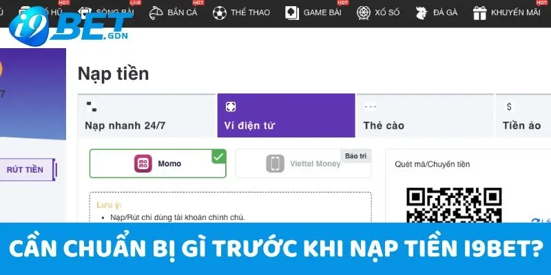 Nạp Tiền i9bet - Hướng Dẫn Giao Dịch Nhanh Chóng Qua 3 Cách 2 Cần chuẩn bị gì trước khi nạp tiền i9bet?