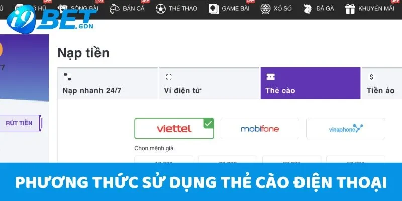 Nạp Tiền i9bet - Hướng Dẫn Giao Dịch Nhanh Chóng Qua 3 Cách 4 Nạp tiền i9bet với phương thức sử dụng thẻ cào điện thoại