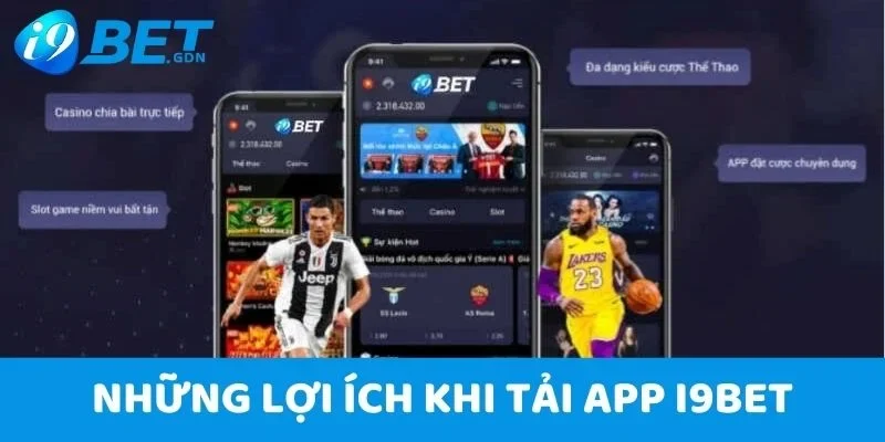 Tải App I9bet - Gia Nhập Sân Chơi Cá Cược Mọi Lúc, Mọi Nơi 2 Những lợi ích có được khi tải app I9bet