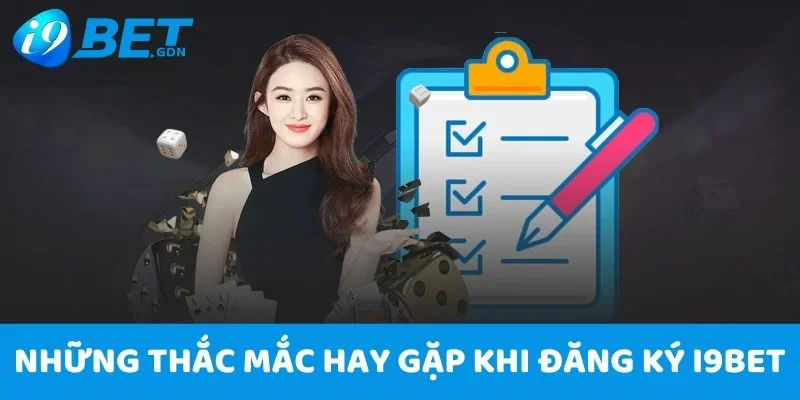 Đăng Ký I9bet Với 5 Bước Cực Đơn Giản Nhanh Chóng 5 Những thắc mắc của thành viên hay gặp khi đăng ký I9bet