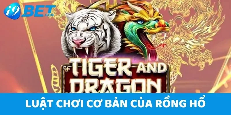 Rồng Hổ i9bet - Chơi là thắng, nhận thưởng khủng cực vui 4 Luật chơi cơ bản của Rồng Hổ i9bet