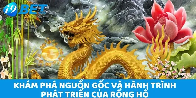 Rồng Hổ i9bet - Chơi là thắng, nhận thưởng khủng cực vui 3 Khám phá nguồn gốc và hành trình phát triển của Rồng Hổ
