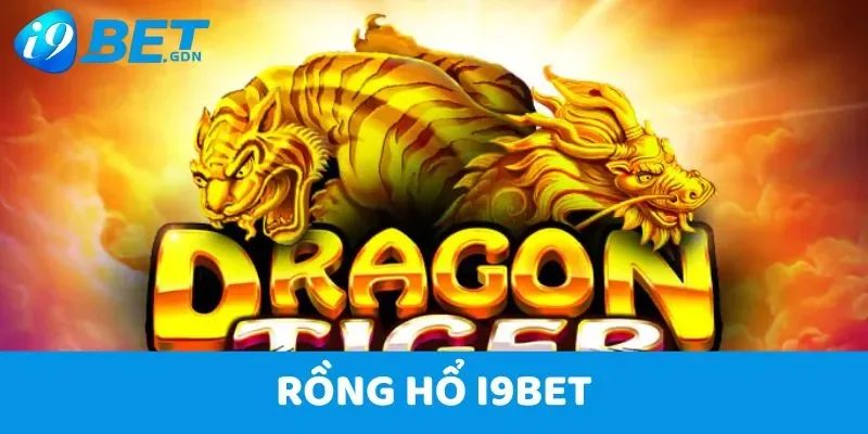Rồng Hổ i9bet - Chơi là thắng, nhận thưởng khủng cực vui 2 Rồng Hổ i9bet