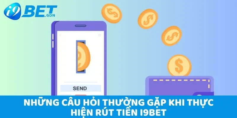 Rút Tiền i9bet - Nhận Thưởng Nhanh Chóng Với 3 Bước Đơn Giản 5 FAQ - Những câu hỏi thường gặp khi thực hiện rút tiền i9bet