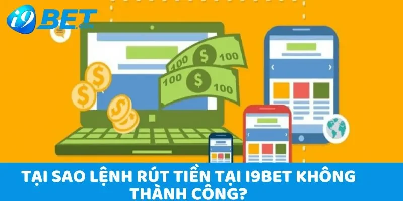 Rút Tiền i9bet - Nhận Thưởng Nhanh Chóng Với 3 Bước Đơn Giản 6  Tại sao lệnh rút tiền tại I9BET không thành công?