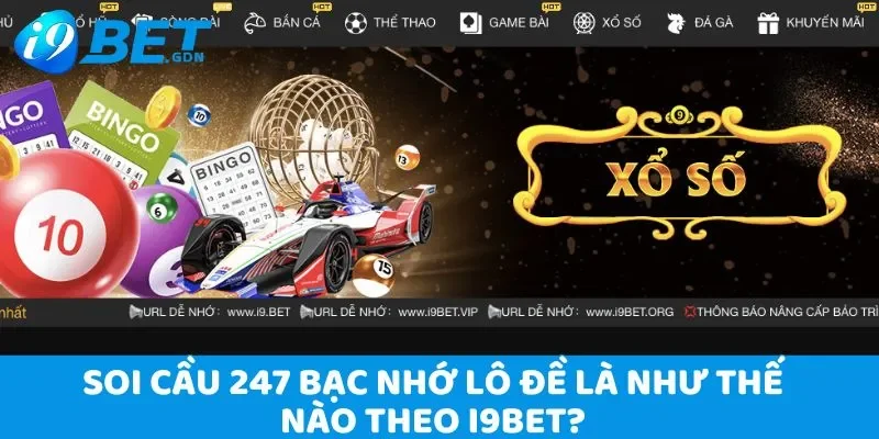 Hướng dẫn soi cầu 247 bạc nhớ chuẩn xác nhất tại i9bet 2 Soi cầu 247 bạc nhớ lô đề là như thế nào theo i9bet?