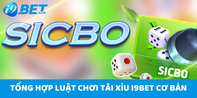 Tài Xỉu i9Bet: Game Cá Cược Đỉnh Cao Đáng Chơi Nhất 2025 4 Tổng hợp luật chơi Tài Xỉu i9Bet cơ bản