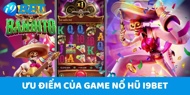 Game Nổ Hũ I9bet - Vòng Quay Đổi Thưởng Rinh Về Tiền Tỷ 4 Ưu điểm chỉ có tại sảnh game nổ hũ i9bet